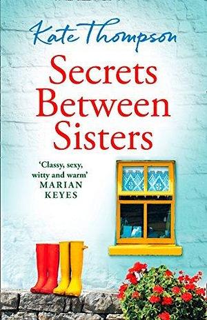 Secrets Between Sisters by Kate Thompson, Kate Thompson