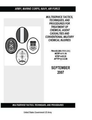 Multiservice Tactics, Techniques, and Procedures for Treatment of Chemical Agent Casualties and Conventional Military Chemical Injuries FM 4-02.285 (F by United States Government Us Army