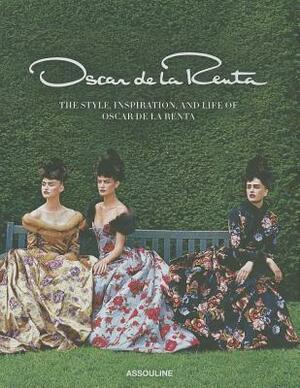 Oscar de la Renta; The Style, Inspiration, and Life of Oscar de la Renta by Sarah Mower, Anna Wintour