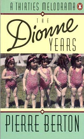 The Dionne Years A Thirties Melodrama by Pierre Berton, Pierre Berton