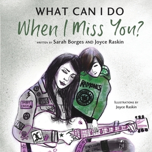 What Can I Do When I Miss You? by Joyce Raskin, Sarah Borges