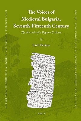 The Voices of Medieval Bulgaria, Seventh-Fifteenth Century: The Records of a Bygone Culture by Kiril Petkov