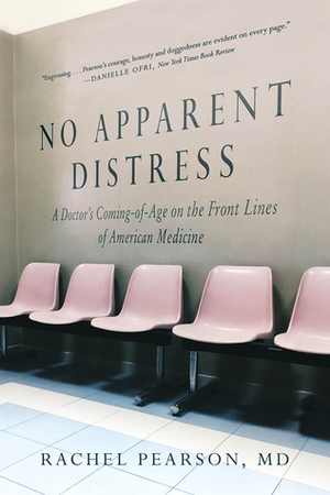 No Apparent Distress: A Doctor's Coming of Age on the Front Lines of American Medicine by Rachel Pearson