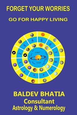 Forget Your Worries: Go For Happy Living by Baldev Bhatia
