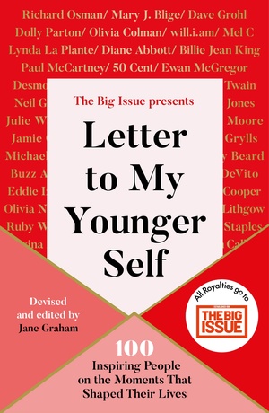 Letter To My Younger Self: The Big Issue Presents... 100 Inspiring People on the Moments That Shaped Their Lives by The Big Issue, Jane Graham