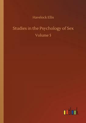 Studies in the Psychology of Sex by Havelock Ellis