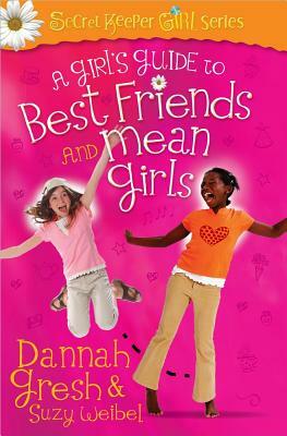 A Girl's Guide to Best Friends and Mean Girls by Dannah Gresh, Suzy Weibel