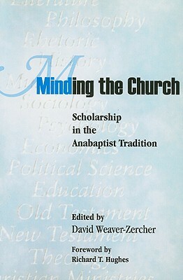 Minding the Church: Scholarship in the Anabaptist Tradition by David L. Weaver-Zercher