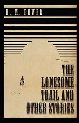 The Lonesome Trail and Other Stories Illustrated by B. M. Bower