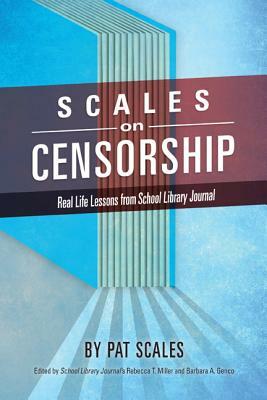 Scales on Censorship: Real Life Lessons from School Library Journal by Pat R. Scales