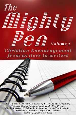 The Mighty Pen (Christian Encouragement from Writers to Writers, #1) by Gail Cartee, Shelley Pierce, Jennifer Rosario, William Stephens, Trishonda Roberson, Heather Gray, Nicey Eller, Bobbie Frazier, Cindy Phiffer, Brooke Cox, Lynellen D.S. Perry, Leigh Ann Thomas, Paula Mowery