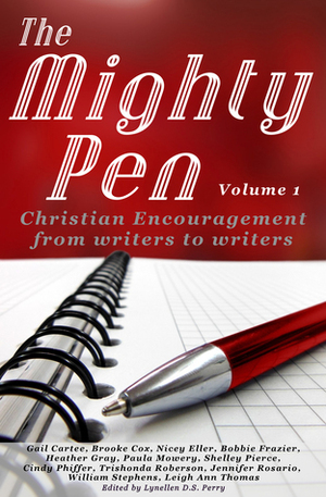 The Mighty Pen (Christian Encouragement from Writers to Writers, #1) by Nicey Eller, Lynellen D.S. Perry, Heather Gray, Jennifer Rosario, William Stephens, Brooke Cox, Paula Mowery, Cindy Phiffer, Bobbie Frazier, Gail Cartee, Shelley Pierce, Leigh Ann Thomas, Trishonda Roberson