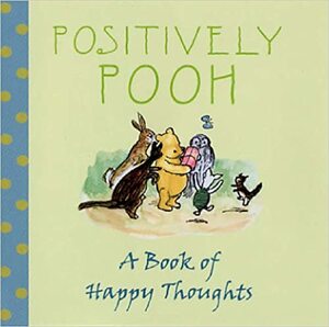 Positively Pooh: A Book Of Happy Thoughts (Positively Pooh Gift Books) by A.A. Milne