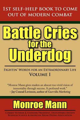 Battle Cries for the Underdog: Fightin' Words for an Extraordinary Life Volume I by Monroe Mann