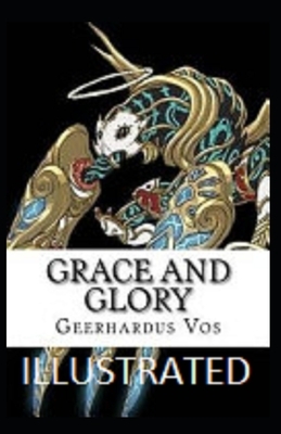 Grace and Glory Illustrated by Geerhardus Vos