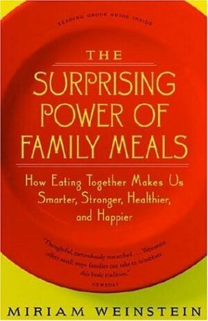 The Surprising Power of Family Meals: How Eating Together Makes Us Smarter, Stronger, Healthier and Happier by Miriam Weinstein