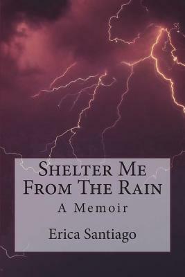 Shelter Me From The Rain by Erica Santiago