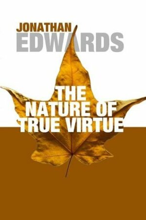 The Nature of True Virtue by Jonathan Edwards