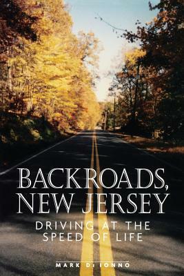 Backroads, New Jersey: Driving at the Speed of Life by Mark Di Ionno
