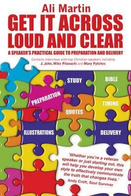 Get it Across Loud and Clear: A Speaker's Practical Guide to Preparation and Delivery by Ali Martin