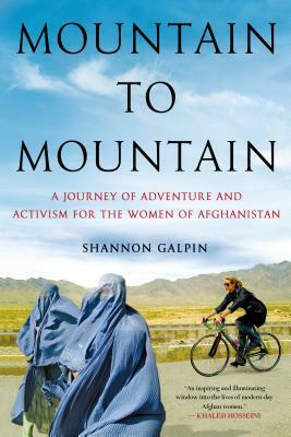 Mountain to Mountain: A Journey of Adventure and Activism for the Women of Afghanistan by Shannon Galpin