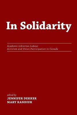 In Solidarity: Academic Librarian Labour Activism and Union Participation in Canada by Mary Kandiuk
