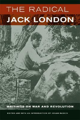 The Radical Jack London: Writings on War and Revolution by Jack London, Jonah Raskin
