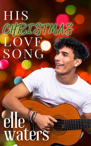 His Christmas Love Song: A Holiday M/M Romance by Elle Waters