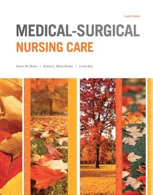 Medical-Surgical Nursing Care by Karen Burke, Elaine Mohn-Brown, Linda Eby