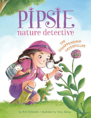 Pipsie, Nature Detective: The Disappearing Caterpillar by Rick DeDonato, Tracy Bishop