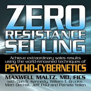 Zero Resistance Selling: Achieve Extraordinary Sales Results Using the World-Renowned Techniques of Psycho-Cybernetics by Maxwell Maltz