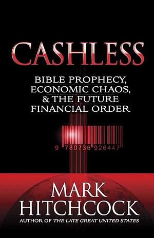 Cashless: Bible Prophecy, Economic Chaos, & the Future Financial Order by Mark Hitchcock