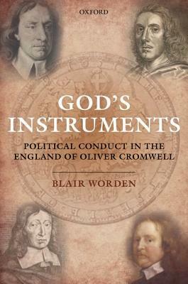 God's Instruments: Political Conduct in the England of Oliver Cromwell by Blair Worden