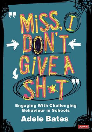 "Miss, I don’t give a sh*t": Engaging with challenging behaviour in schools by Adele Bates