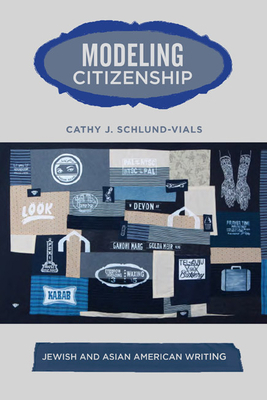 Modeling Citizenship: Jewish and Asian American Writing by Cathy Schlund-Vials