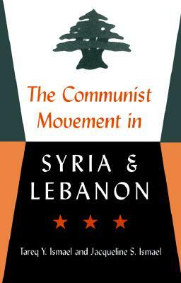 The Communist Movement in Syria and Lebanon by Tareq Y. Ismael, Jacqueline S. Ismael