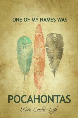 One of My Names Was Pocahontas by Katie Letcher Lyle