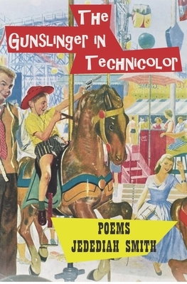 The Gunslinger in Technicolor: Poems 1980 - 1992 by Jedediah Smith
