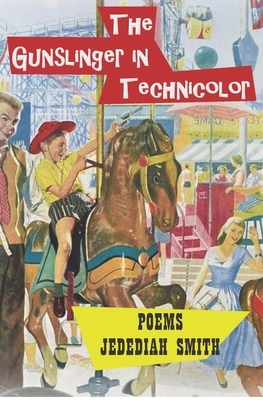 The Gunslinger in Technicolor: Poems 1980 - 1992 by Jedediah Smith