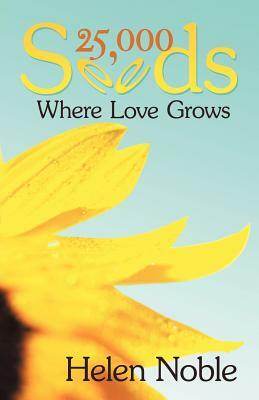 25,000 Seeds: Where Love Grows by Helen Noble