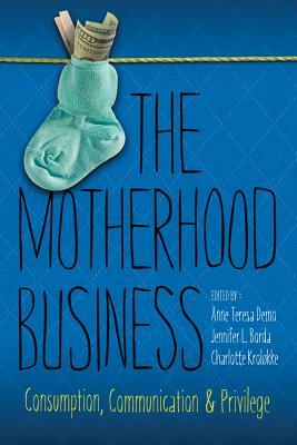 The Motherhood Business: Consumption, Communication, and Privilege by 