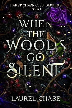 When the Woods Go Silent: Dark Fae by Laurel Chase, Laurel Chase