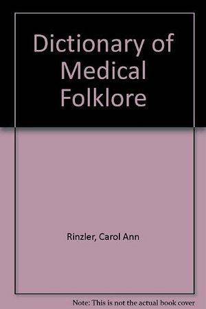 The Dictionary of Medical Folklore by Carol Ann Rinzler