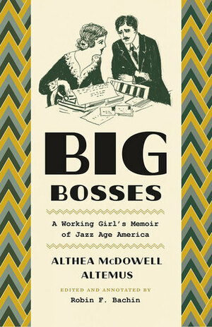 Big Bosses: A Working Girl's Memoir of Jazz Age America by Althea McDowell Altemus, Robin F. Bachin