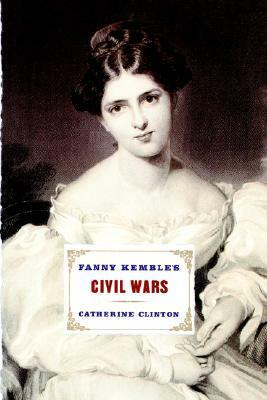 Fanny Kemble's Civil Wars by Catherine Clinton