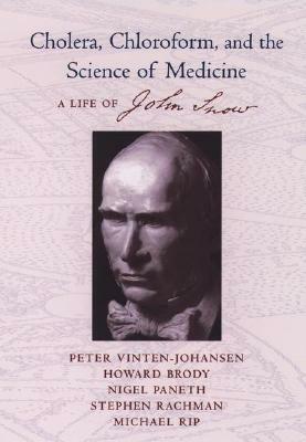 Cholera, Chloroform, and the Science of Medicine: A Life of John Snow by Howard Brody, Peter Vinten-Johansen, Nigel Paneth