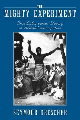 The Mighty Experiment: Free Labor Versus Slavery in British Emancipation by Seymour Drescher