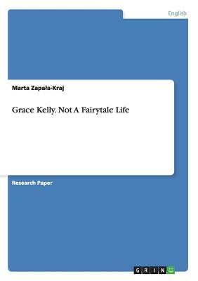 Grace Kelly. Not A Fairytale Life by Marta Zapala-Kraj