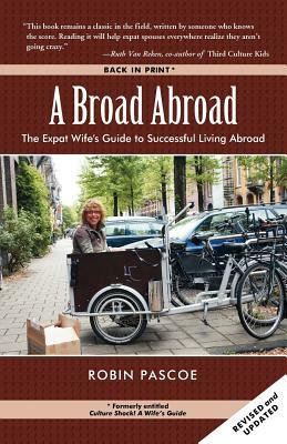 A Broad Abroad: The Expat Wife's Guide to Successful Living Abroad by Robin Pascoe