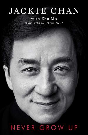 Never Grow Up by Jackie Chan, Jeremy Tiang, Zhu Mo